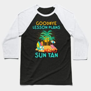 Goodbye Lesson Plans Hello Sun Tan Baseball T-Shirt